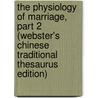 The Physiology Of Marriage, Part 2 (Webster's Chinese Traditional Thesaurus Edition) by Inc. Icon Group International