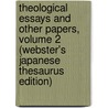 Theological Essays And Other Papers, Volume 2 (Webster's Japanese Thesaurus Edition) door Inc. Icon Group International