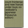 Count Frontenac And New France Under Louis Xiv (Webster's Japanese Thesaurus Edition) door Inc. Icon Group International