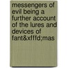 Messengers Of Evil Being A Further Account Of The Lures And Devices Of Fant&xfffd;mas by Pierre Souvestre