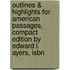 Outlines & Highlights For American Passages, Compact Edition By Edward L. Ayers, Isbn
