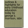 Outlines & Highlights For Early Childhood Education Today By George S. Morrison, Isbn by George Morrison