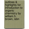 Outlines & Highlights For Introduction To Organic Chemistry By William H. Brown, Isbn door William Brown