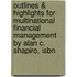 Outlines & Highlights For Multinational Financial Management By Alan C. Shapiro, Isbn