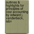 Outlines & Highlights For Principles Of Cost Accounting By Edward J. Vanderbeck, Isbn