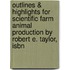 Outlines & Highlights For Scientific Farm Animal Production By Robert E. Taylor, Isbn