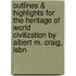 Outlines & Highlights For The Heritage Of World Civilization By Albert M. Craig, Isbn