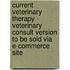 Current Veterinary Therapy - Veterinary Consult Version To Be Sold Via E-Commerce Site