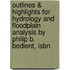 Outlines & Highlights For Hydrology And Floodplain Analysis By Philip B. Bedient, Isbn