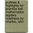 Outlines & Highlights For Prentice Hall Mathematics Algebra Readiness By Charles, Isbn