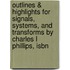 Outlines & Highlights For Signals, Systems, And Transforms By Charles L Phillips, Isbn