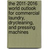 The 2011-2016 World Outlook for Commercial Laundry, Drycleaning, and Pressing Machines by Inc. Icon Group International