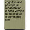 Cognitive And Perceptual Rehabilitation - E-Book Version To Be Sold Via E-Commerce Site door St Bartholomew School of Nursing