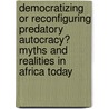 Democratizing or Reconfiguring Predatory Autocracy? Myths and Realities in Africa Today door Tatah Mentan