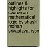 Outlines & Highlights For Course On Mathematical Logic By Shashi Mohan Srivastava, Isbn door Sheela Srivastava