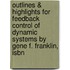 Outlines & Highlights For Feedback Control Of Dynamic Systems By Gene F. Franklin, Isbn