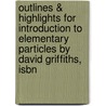 Outlines & Highlights For Introduction To Elementary Particles By David Griffiths, Isbn door David Griffiths