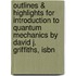 Outlines & Highlights For Introduction To Quantum Mechanics By David J. Griffiths, Isbn