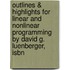 Outlines & Highlights For Linear And Nonlinear Programming By David G. Luenberger, Isbn
