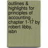 Outlines & Highlights For Principles Of Accounting , Chapter 1-17 By Robert Libby, Isbn by Robert Libby