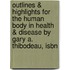Outlines & Highlights For The Human Body In Health & Disease By Gary A. Thibodeau, Isbn