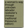 A Woman's Way Through Unknown Labrador (Webster's Chinese Traditional Thesaurus Edition) door Inc. Icon Group International