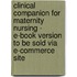 Clinical Companion For Maternity Nursing - E-Book Version To Be Sold Via E-Commerce Site