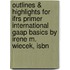 Outlines & Highlights For Ifrs Primer International Gaap Basics By Irene M. Wiecek, Isbn