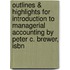Outlines & Highlights For Introduction To Managerial Accounting By Peter C. Brewer, Isbn