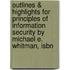 Outlines & Highlights For Principles Of Information Security By Michael E. Whitman, Isbn