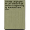 Outlines & Highlights For Unit Operations Of Chemical Engineering By Warren Mccabe, Isbn door Warren McCabe