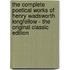 The Complete Poetical Works Of Henry Wadsworth Longfellow - The Original Classic Edition