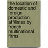 The Location of Domestic and Foreign Production Affiliates by French Multinational Firms door Thierry Mayer