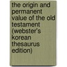The Origin And Permanent Value Of The Old Testament (Webster's Korean Thesaurus Edition) door Inc. Icon Group International