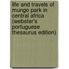 Life And Travels Of Mungo Park In Central Africa (Webster's Portuguese Thesaurus Edition) by Inc. Icon Group International