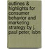 Outlines & Highlights For Consumer Behavior And Marketing Strategy By J. Paul Peter, Isbn