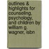 Outlines & Highlights For Counseling, Psychology, And Children By William G. Wagner, Isbn