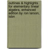 Outlines & Highlights For Elementary Linear Algebra, Enhanced Edition By Ron Larson, Isbn door Ron Larson