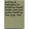 Outlines & Highlights For Evidence-Based Health Care And Public Health By Muir Gray, Isbn door Muir Gray