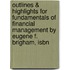 Outlines & Highlights For Fundamentals Of Financial Management By Eugene F. Brigham, Isbn
