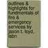 Outlines & Highlights For Fundmentals Of Fire & Emergency Services By Jason T. Loyd, Isbn