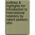 Outlines & Highlights For Introduction To International Relations By Robert Jackson, Isbn