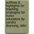 Outlines & Highlights For Teaching Strategies For Nurse Educators By Sandra Deyoung, Isbn