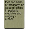 Foot And Ankle Arthroscopy, An Issue Of Clinics In Podiatric Medicine And Surgery - E-Book door Lawrence G. Rubin
