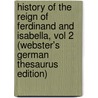 History Of The Reign Of Ferdinand And Isabella, Vol 2 (Webster's German Thesaurus Edition) door Inc. Icon Group International