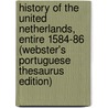 History Of The United Netherlands, Entire 1584-86 (Webster's Portuguese Thesaurus Edition) door Inc. Icon Group International