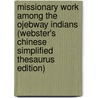 Missionary Work Among The Ojebway Indians (Webster's Chinese Simplified Thesaurus Edition) door Inc. Icon Group International