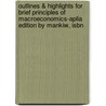Outlines & Highlights For Brief Principles Of Macroeconomics-Aplia Edition By Mankiw, Isbn by Ng Mankiw