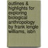 Outlines & Highlights For Exploring Biological Anthropology By Frank Lengle Williams, Isbn