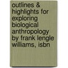 Outlines & Highlights For Exploring Biological Anthropology By Frank Lengle Williams, Isbn door Iii Frank Williams
